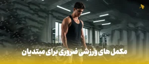 مکمل های ورزشی ضروری برای مبتدیان: شروعی قدرتمند!
